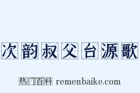 次韵叔父台源歌是什么意思的图片